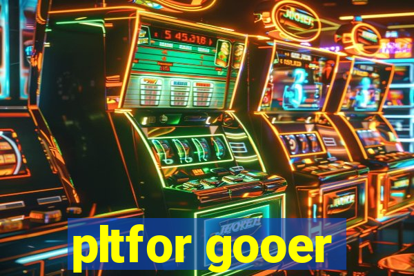 pltfor gooer